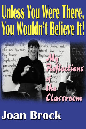 Unless You Were There, You Wouldn't Believe It!: My Reflections of the Classroom,Used