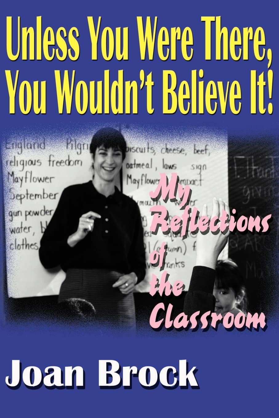 Unless You Were There, You Wouldn't Believe It!: My Reflections of the Classroom,Used