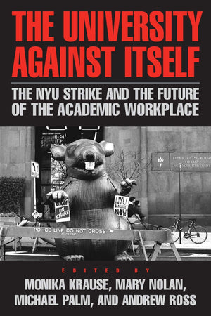 The University Against Itself: The NYU Strike and the Future of the Academic Workplace,New