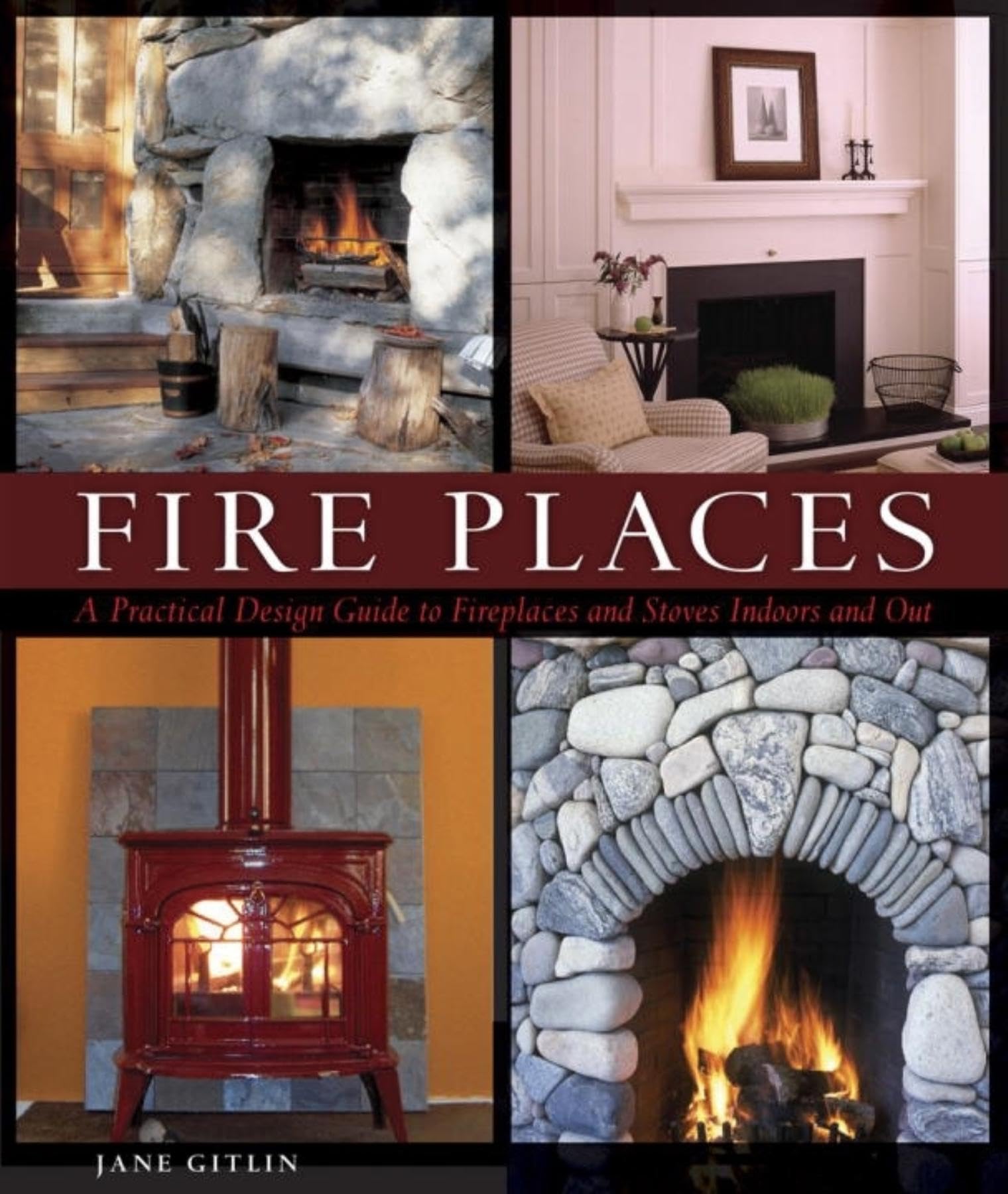 Fire Places: A Practical Design Guide to Fireplaces and Stoves,New