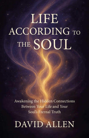 Life According To The Soul: Awakening The Hidden Connections Between Your Life And Your SoulS Eternal Truth