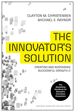 The Innovator's Solution: Creating and Sustaining Successful Growth,New