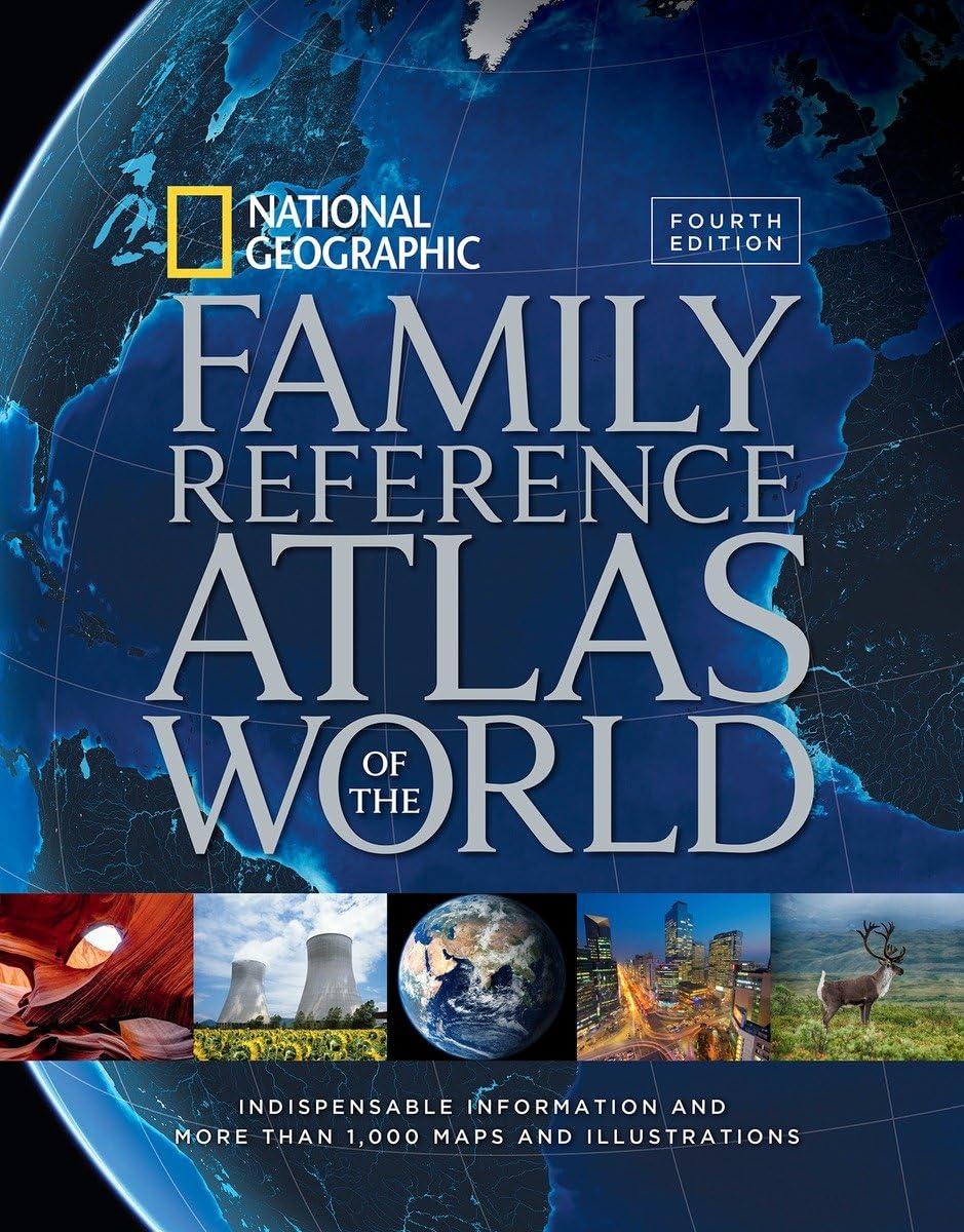 National Geographic Family Reference Atlas of the World, Fourth Edition: Indispensable Information and More Than 1,000 Maps and