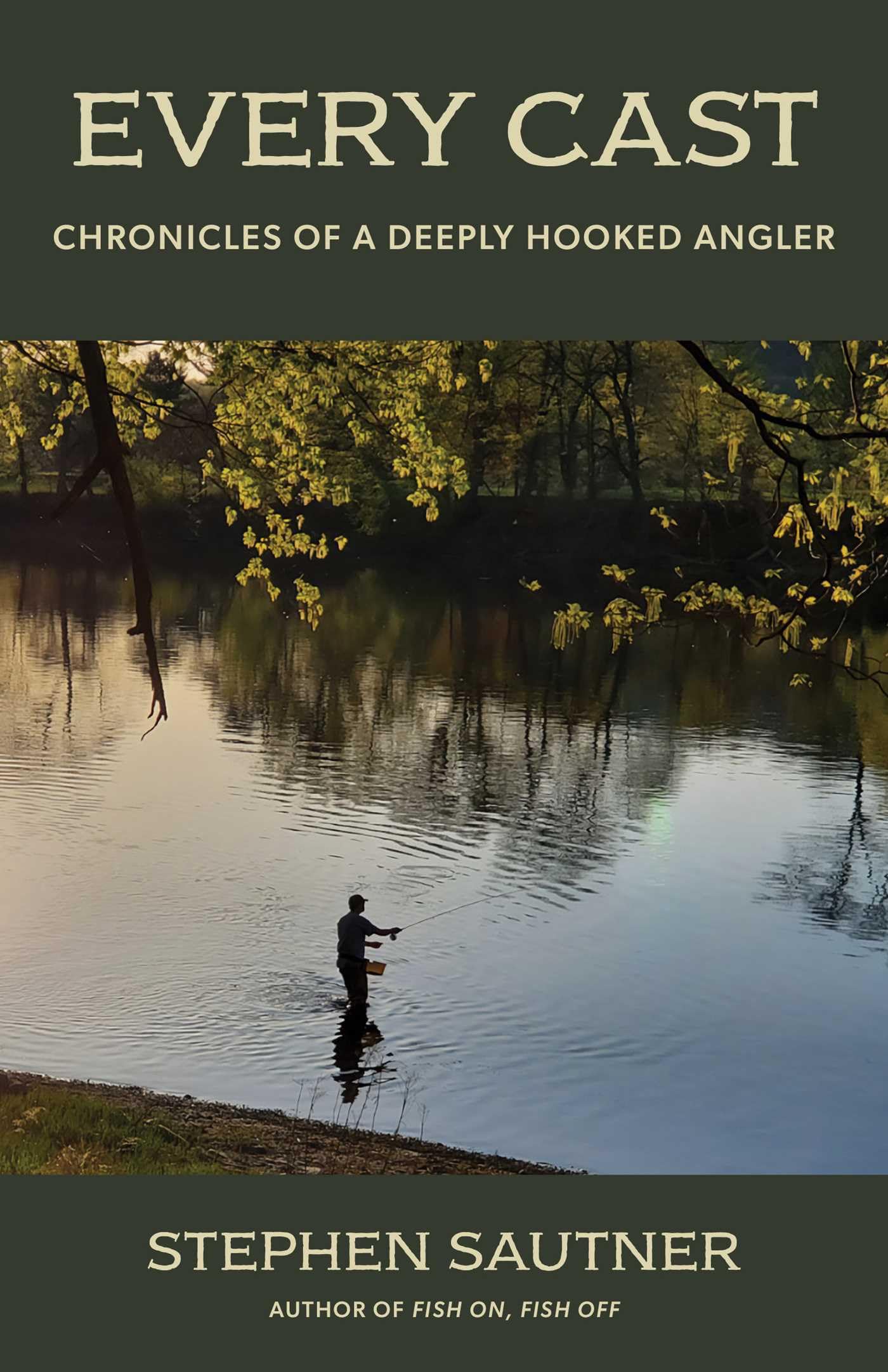 Every Cast: Chronicles Of A Deeply Hooked Angler