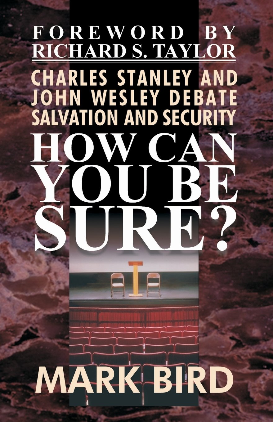 How Can You Be Sure?: Charles Stanley and John Wesley Debate Salvation and Security,Used