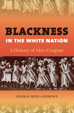 Blackness in the White Nation: A History of AfroUruguay