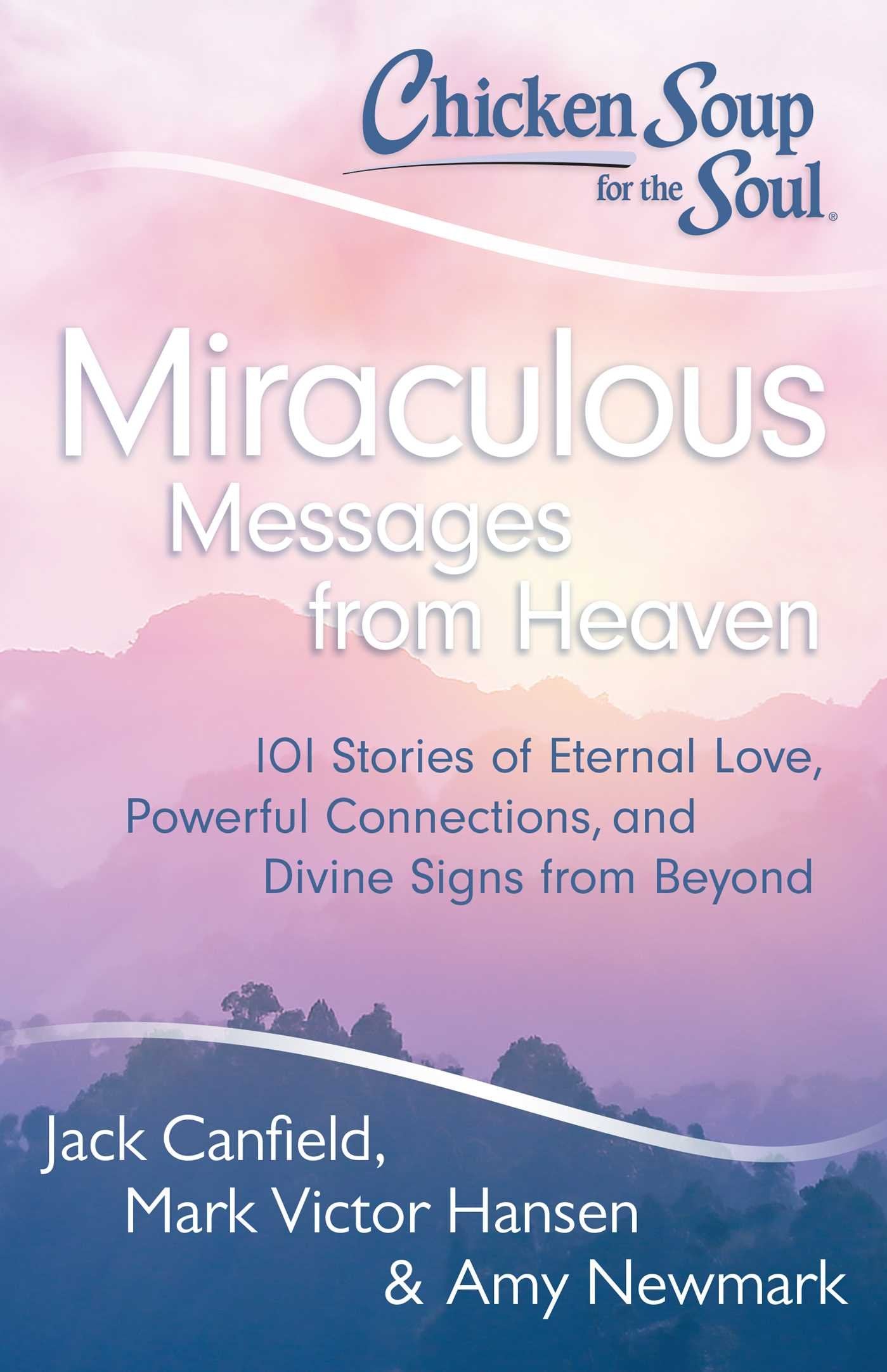 Chicken Soup for the Soul: Miraculous Messages from Heaven: 101 Stories of Eternal Love, Powerful Connections, and Divine Signs ,New