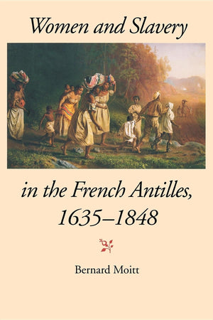Women and Slavery in the French Antilles, 16351848,Used