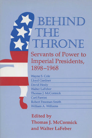 Behind the Throne: Servants of Power to Imperial Presidents, 18981968,Used