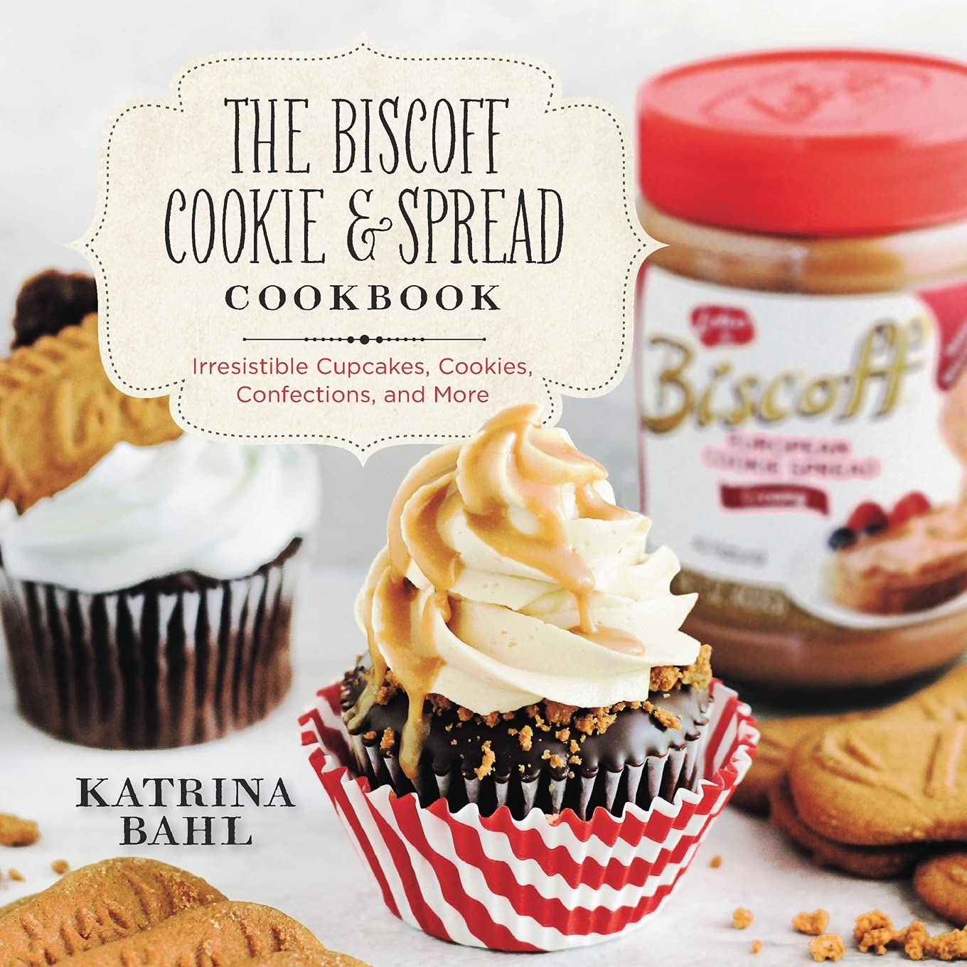 The Biscoff Cookie & Spread Cookbook: Irresistible Cupcakes, Cookies, Confections, And More