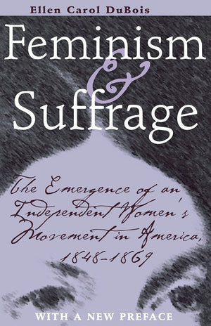 Feminism And Suffrage: The Emergence Of An Independent Women'S Movement In America, 18481869,New