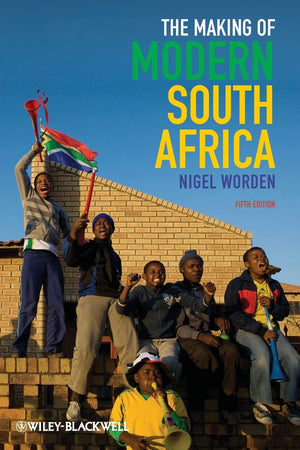 The Making Of Modern South Africa: Conquest, Apartheid, Democracy