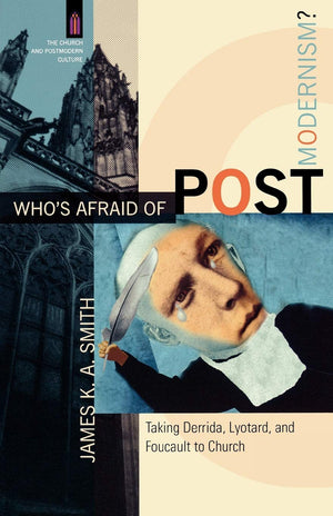 Who's Afraid of Postmodernism?: Taking Derrida, Lyotard, and Foucault to Church (The Church and Postmodern Culture),New