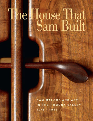 The House that Sam Built: Sam Maloof and Art in the Pomona Valley, 19451985,Used