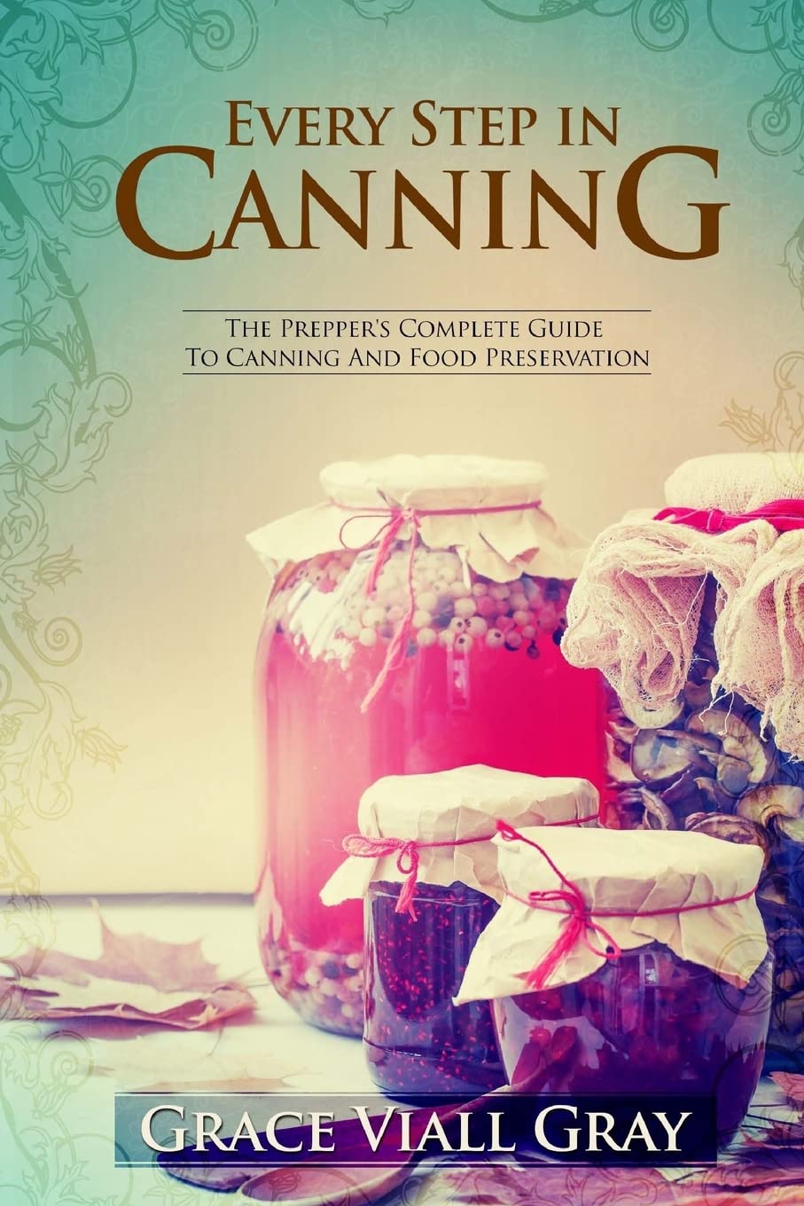Every Step in Canning: The Complete Prepper's Guide To Canning Food Preservation,Used
