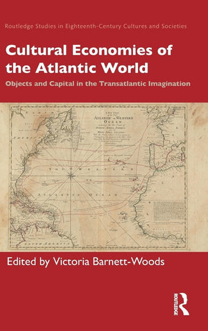 Cultural Economies of the Atlantic World: Objects and Capital in the Transatlantic Imagination (Routledge Studies in Eighteenth,Used