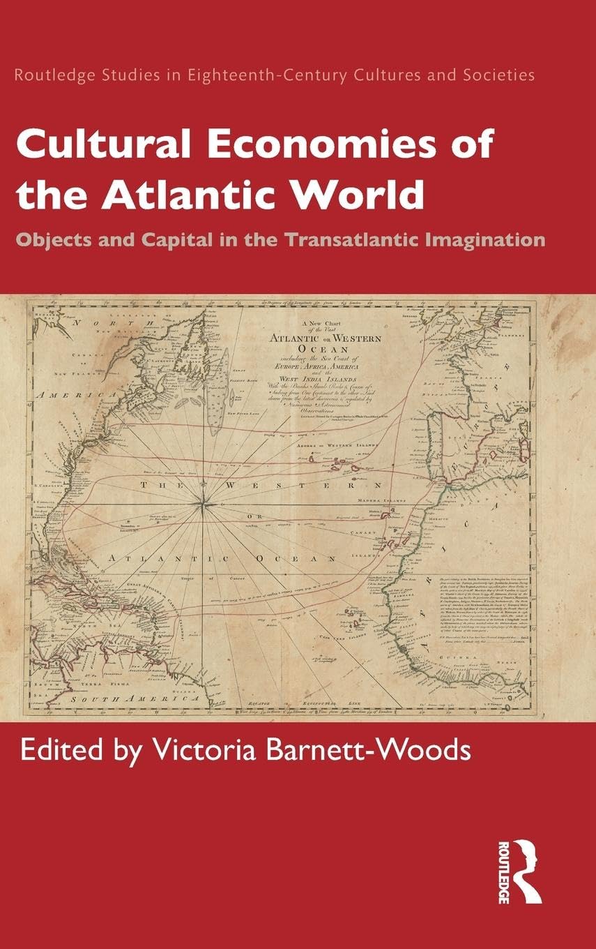 Cultural Economies of the Atlantic World: Objects and Capital in the Transatlantic Imagination (Routledge Studies in Eighteenth,Used