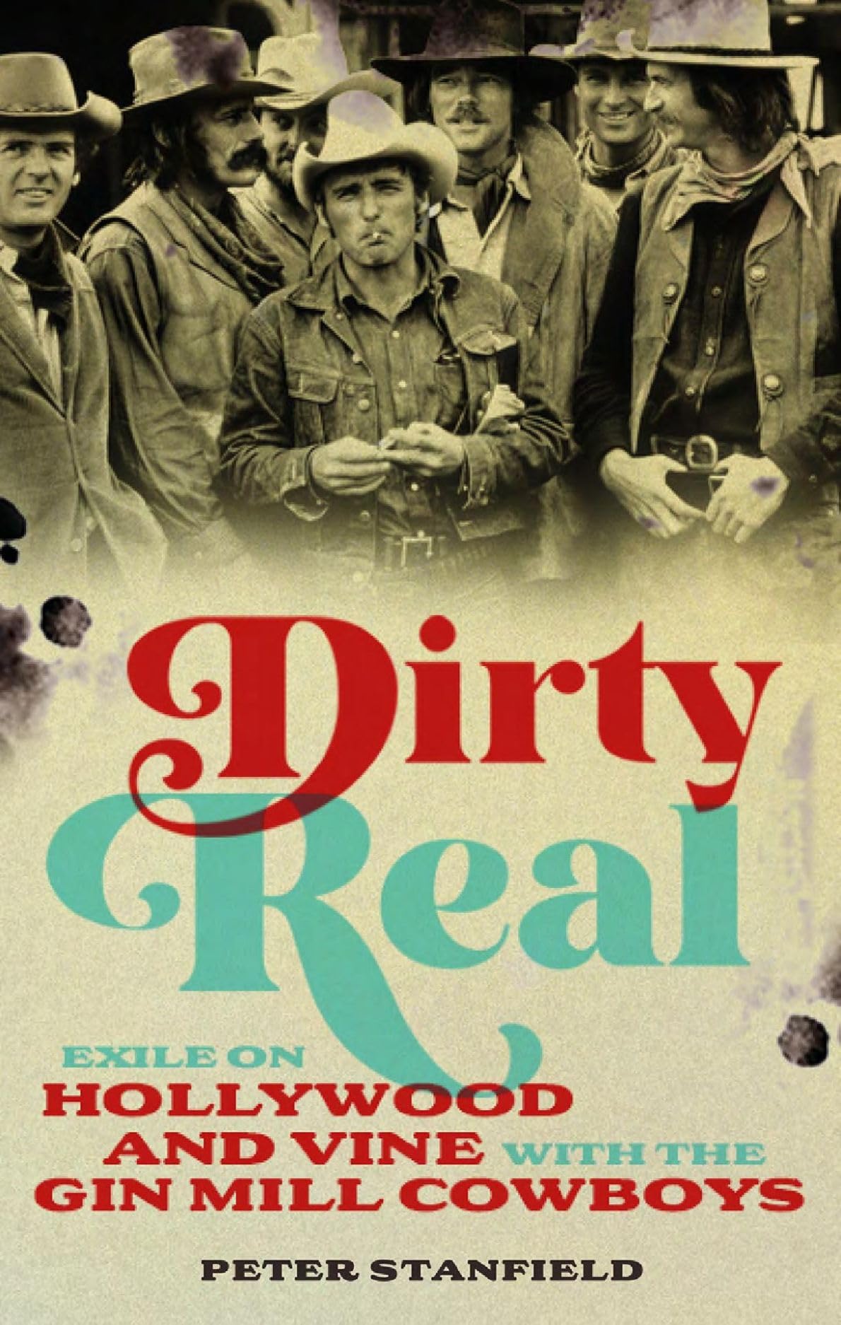Dirty Real: Exile on Hollywood and Vine with the Gin Mill Cowboys,New