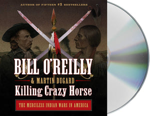 Killing Crazy Horse: The Merciless Indian Wars In America (Bill O'Reilly'S Killing Series)