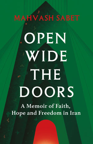 Open Wide The Doors: A Memoir Of Faith, Hope And Freedom In Iran