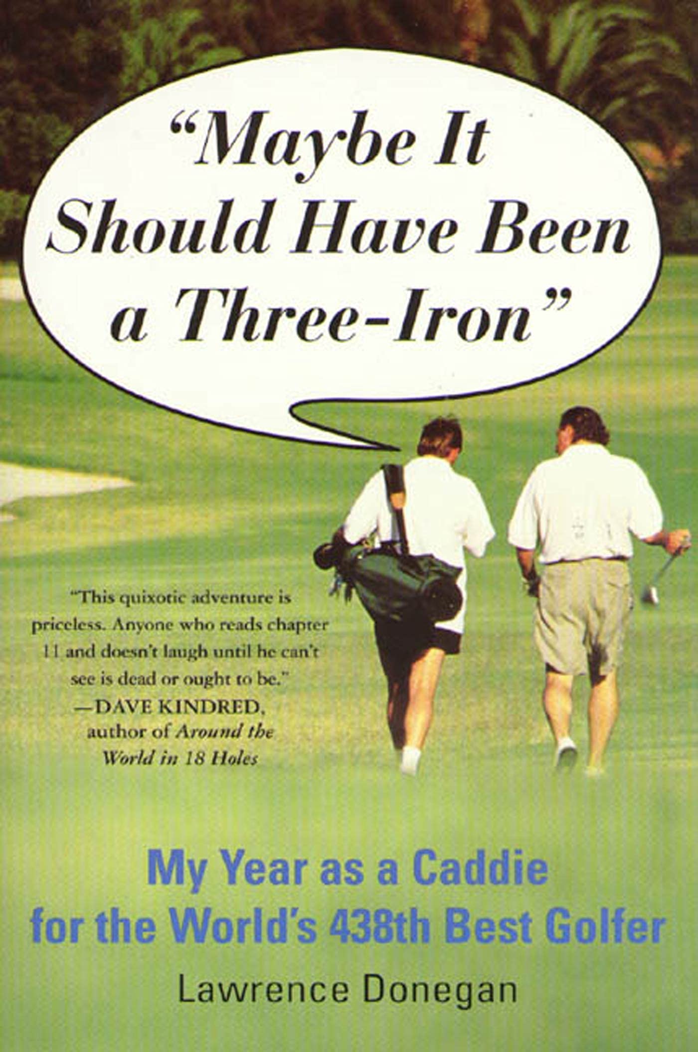 Maybe It Should Have Been A Three Iron: My Year As Caddie For The World'S 438Th Best Golfer