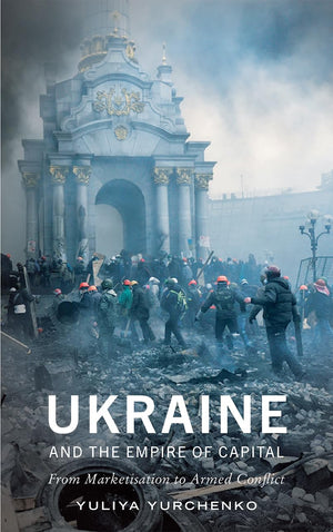 Ukraine and the Empire of Capital: From Marketisation to Armed Conflict,Used