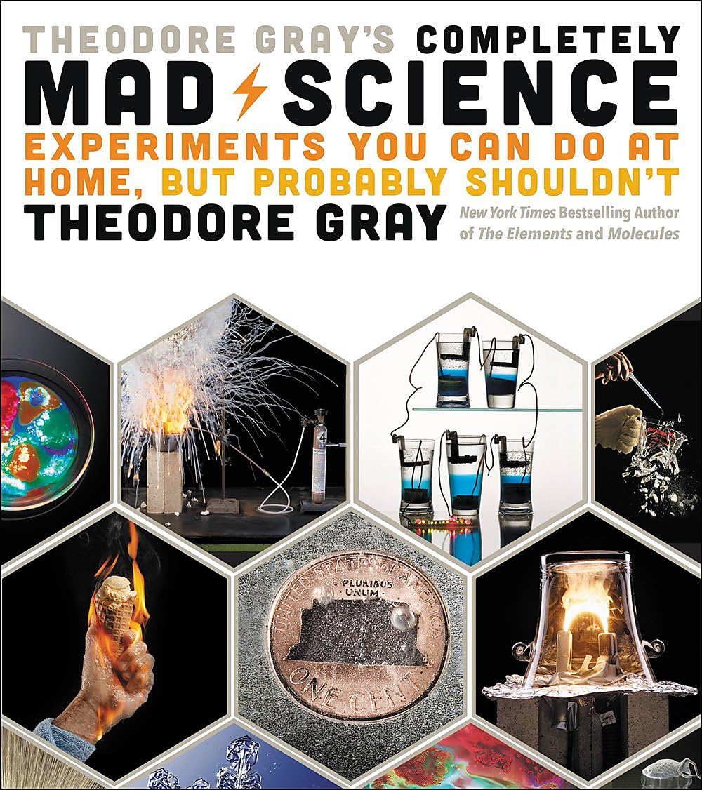 Theodore Gray's Completely Mad Science: Experiments You Can Do at Home but Probably Shouldn't: The Complete and Updated Edition,Used