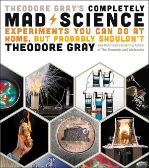 Theodore Gray's Completely Mad Science: Experiments You Can Do at Home but Probably Shouldn't: The Complete and Updated Edition,Used