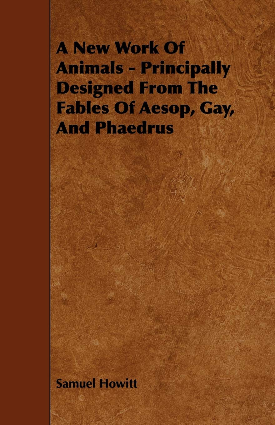 A New Work of Animals  Principally Designed from the Fables of Aesop, Gay, and Phaedrus,Used