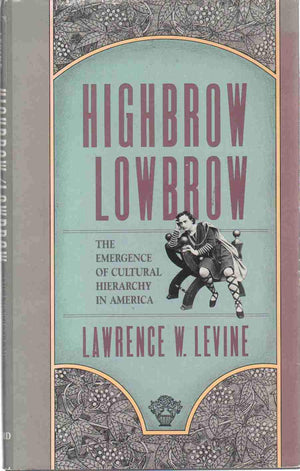 Highbrow/Lowbrow: The Emergence of Cultural Hierarchy in America (The William E. Massey Sr. Lectures in the History of American ,New