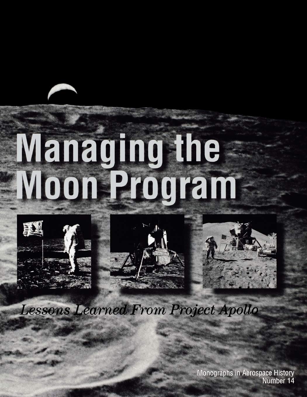 Managing The Moon Program: Lessons Learned From Apollo. Monograph In Aerospace History, No. 14, 1999.,Used