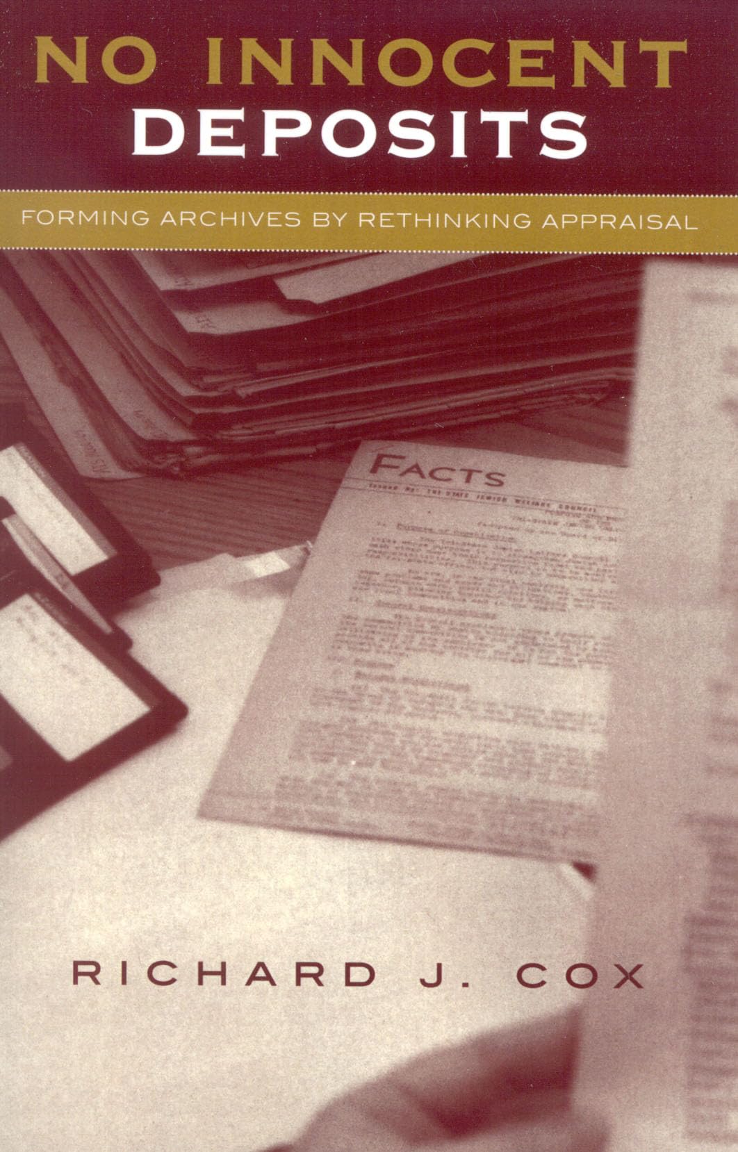 No Innocent Deposits: Forming Archives By Rethinking Appraisal,Used