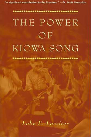 The Power Of Kiowa Song: A Collaborative Ethnography,New