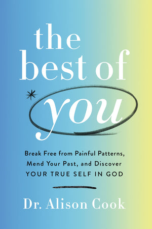 The Best Of You: Break Free From Painful Patterns, Mend Your Past, And Discover Your True Self In God