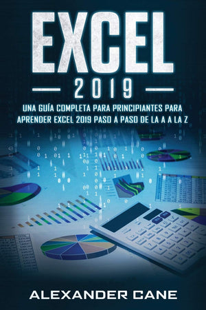 EXCEL 2019: Una gua completa para principiantes para aprender Excel 2019 paso a paso de la A a la Z(Libro En Espanol/Excel 201,Used