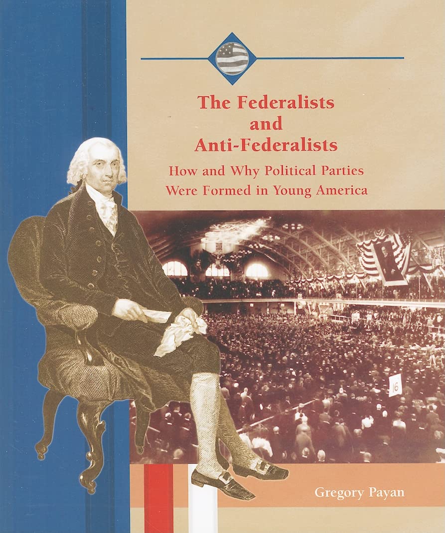 The Federalists And Antifederalists: How And Why Political Parties Were Formed In Young America (Life In The New American Natio,New
