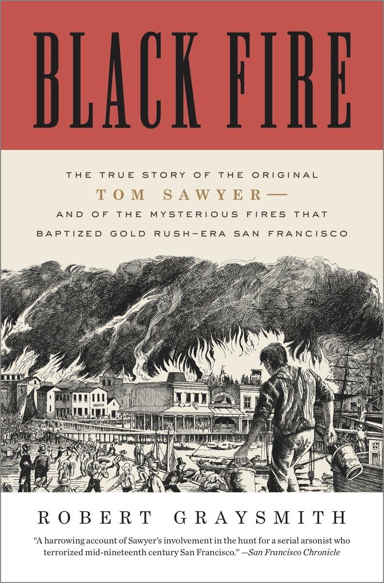 Black Fire: The True Story of the Original Tom Sawyerand of the Mysterious Fires That Baptized Gold RushEra San Francisco,Used