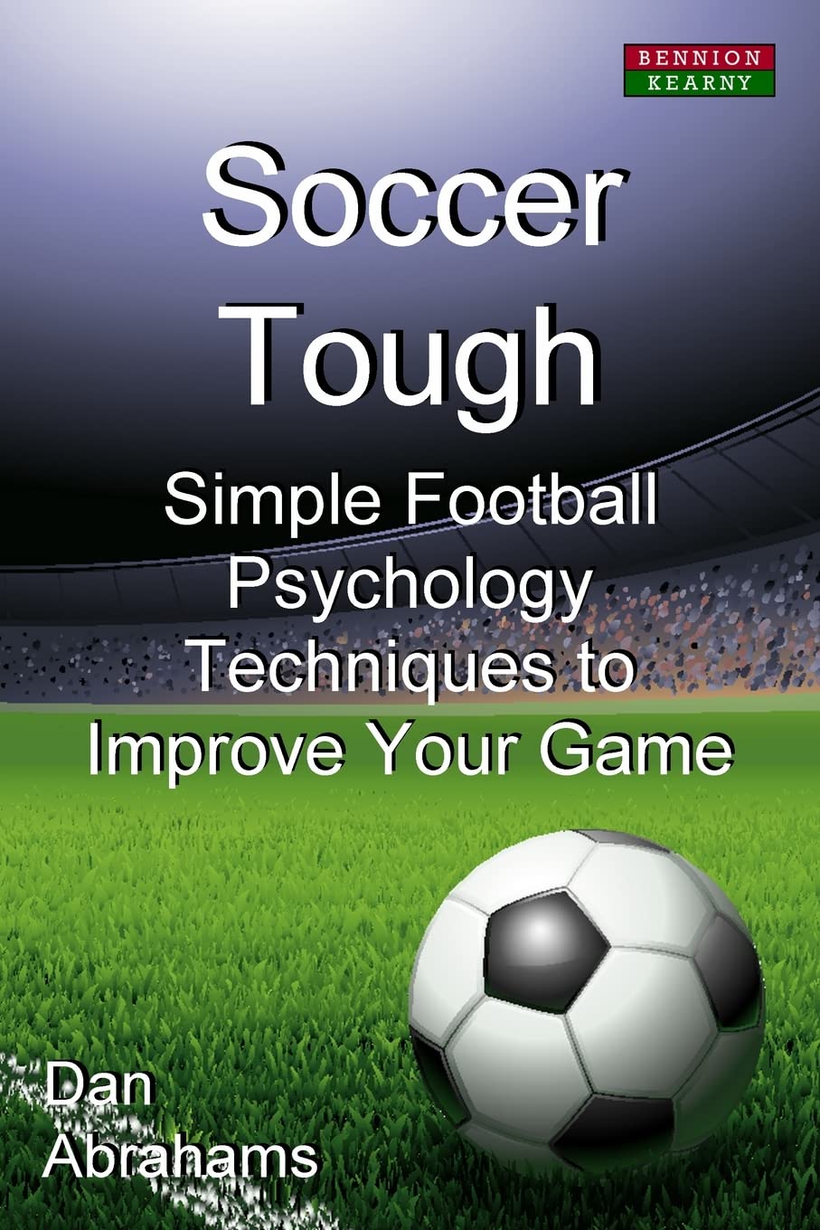 Soccer Tough: Simple Football Psychology Techniques to Improve Your Game (Soccer Coaching),New