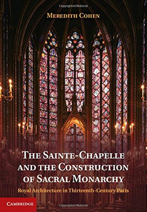 The SainteChapelle and the Construction of Sacral Monarchy: Royal Architecture in ThirteenthCentury Paris,Used