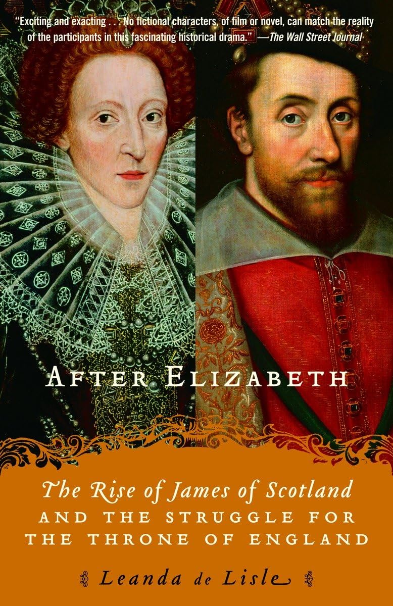 After Elizabeth: The Rise Of James Of Scotland And The Struggle For The Throne Of England