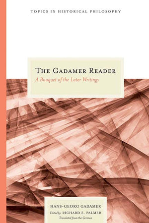 The Gadamer Reader: A Bouquet Of The Later Writings (Topics In Historical Philosophy)