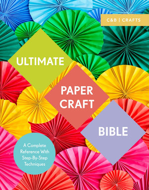 Ultimate Paper Craft Bible: A Complete Reference With Stepbystep Techniques (C&B Crafts)