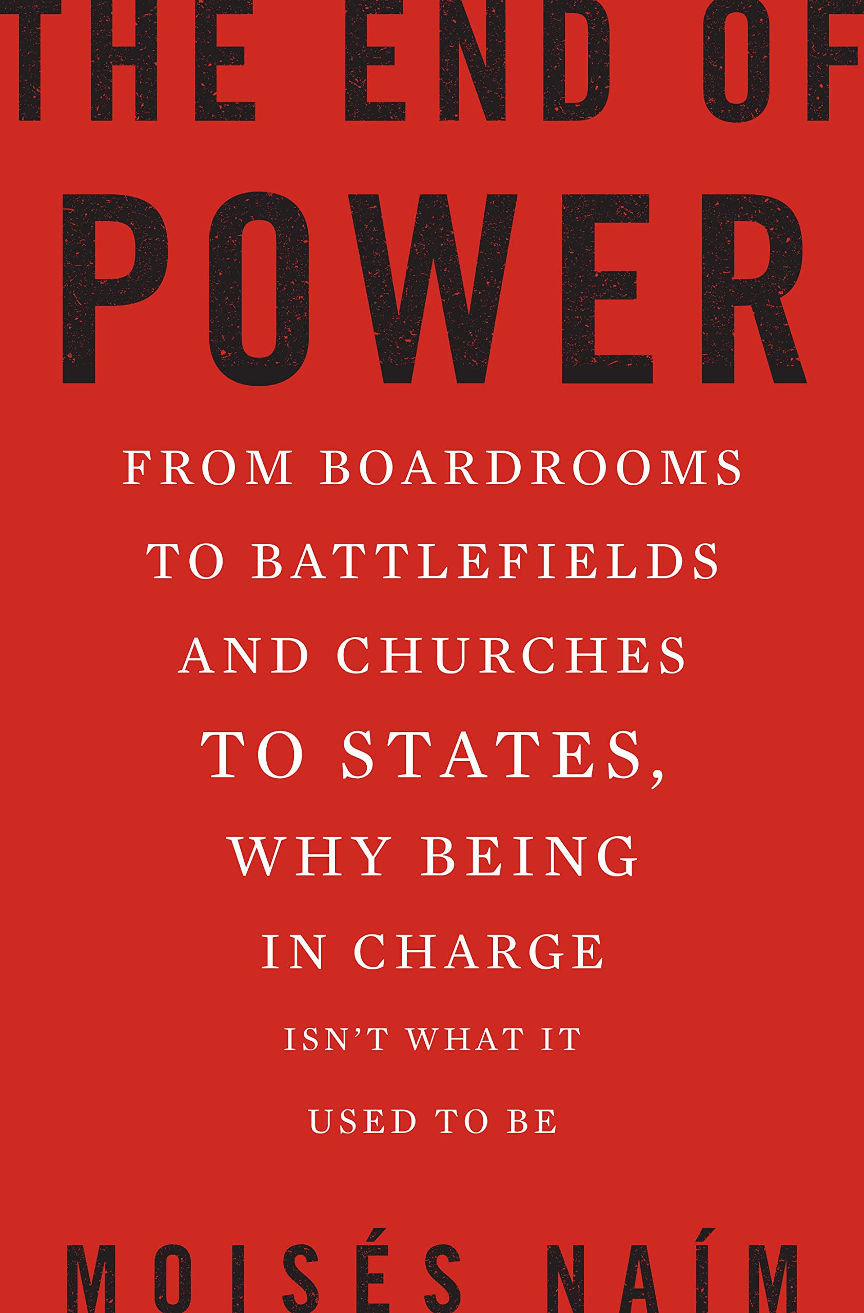 The End Of Power: From Boardrooms To Battlefields And Churches To States, Why Being In Charge Isn T What It Used To Be,New
