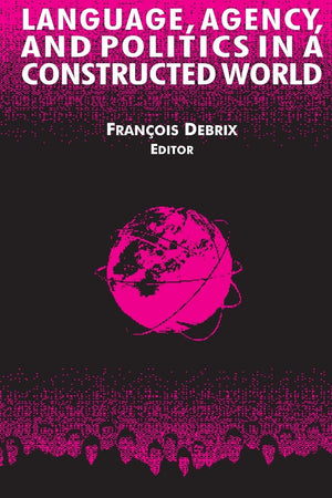 Language, Agency, And Politics In A Constructed World (International Relations In A Constructed World),New