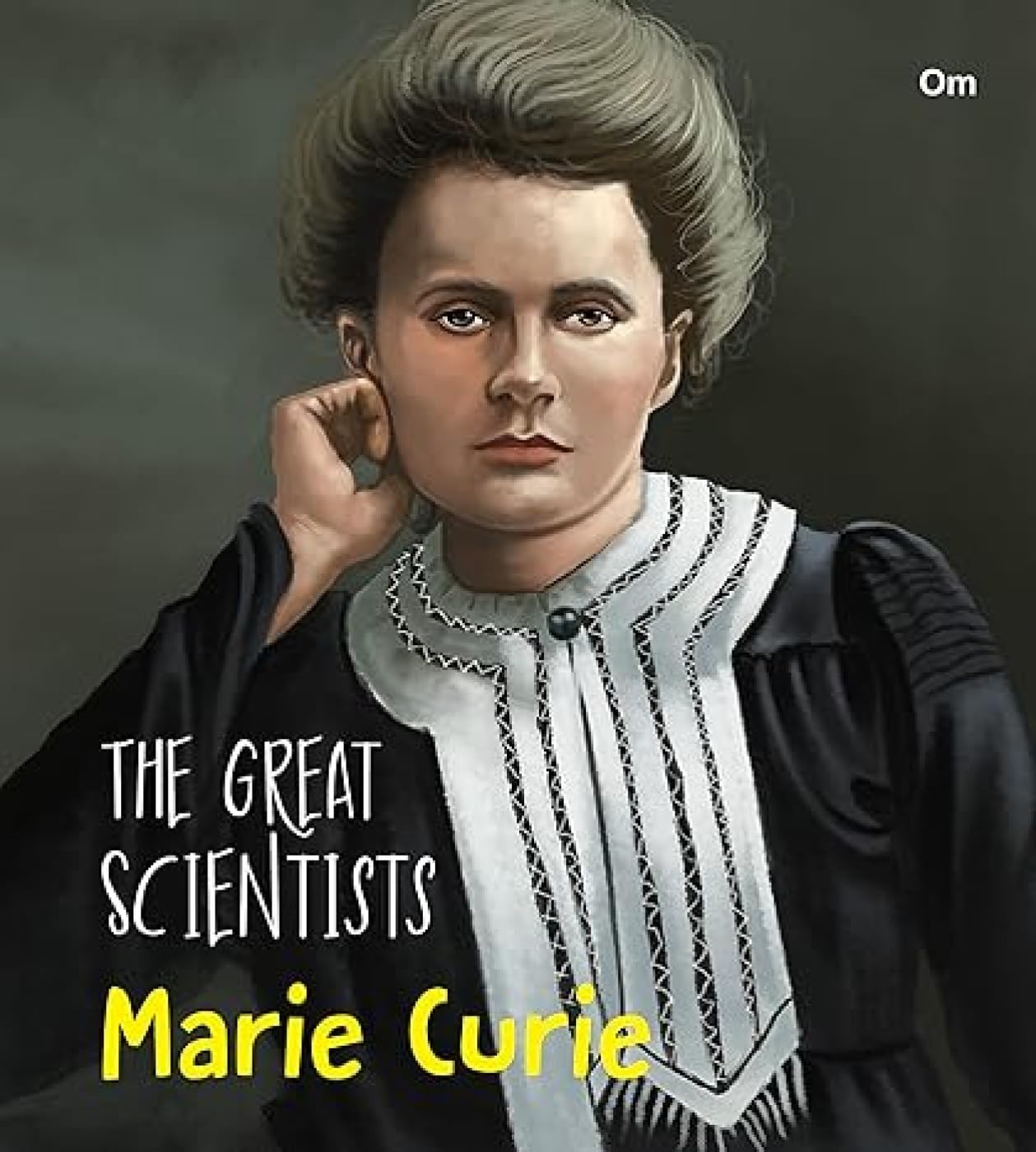 The Great Scientists- Marie Curie (Inspiring Biography Of The WorldS Brightest Scientific Minds)