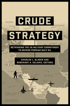 Crude Strategy: Rethinking The Us Military Commitment To Defend Persian Gulf Oil,Used