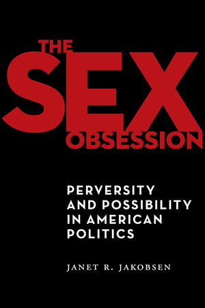 The Sex Obsession: Perversity and Possibility in American Politics (Sexual Cultures),Used