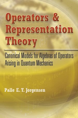 Operators And Representation Theory: Canonical Models For Algebras Of Operators Arising In Quantum Mechanics (Dover Books On Phy,New