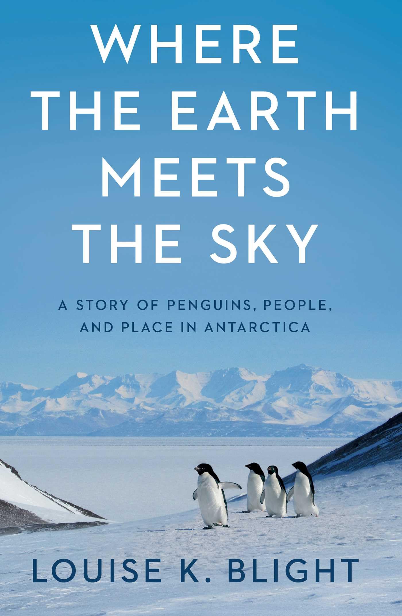 Where The Earth Meets The Sky: A Story Of Penguins, People, And Place In Antarctica