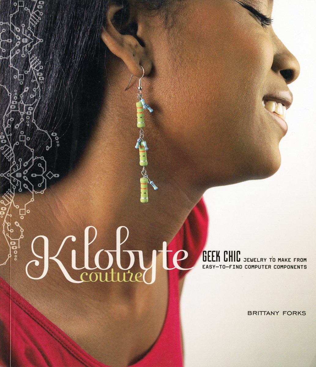 Kilobyte Couture: Geek Chic Jewelry to Make from EasytoFind Computer Components,Used